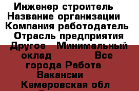 Инженер-строитель › Название организации ­ Компания-работодатель › Отрасль предприятия ­ Другое › Минимальный оклад ­ 20 000 - Все города Работа » Вакансии   . Кемеровская обл.,Гурьевск г.